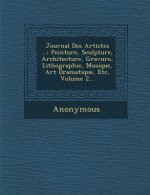 Journal Des Artistes ...: Peinture, Sculpture, Architecture, Gravure, Lithographie, Musique, Art Dramatique, Etc, Volume 2...