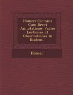 Homeri Carmina Cum Brevi Annotatione: Variae Lectiones Et Observationes in Iliadem...