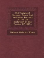 Old Testament Records, Poems and Addresses: Portions of the Old Testament in the Version of 1885...
