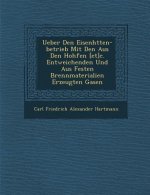 Ueber Den Eisenh Tten-Betrieb Mit Den Aus Den Hoh Fen [Et]c. Entweichenden Und Aus Festen Brennmaterialien Erzeugten Gasen