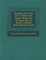 Bosquejo Hist Rico de La Pol Tica de Espa a: Desde Los Tiempos de Los Reyes Cat Licos Hasta Nuestros D as