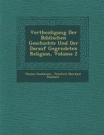 Vertheidigung Der Biblischen Geschichte Und Der Darauf Gegr�ndeten Religion, Volume 2