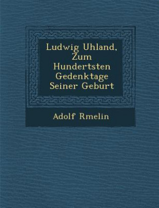 Ludwig Uhland, Zum Hundertsten Gedenktage Seiner Geburt