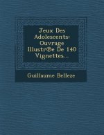 Jeux Des Adolescents: Ouvrage Illustr E de 140 Vignettes...