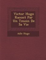 Victor Hugo Racont Par Un T Moin de Sa Vie
