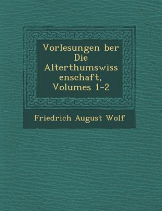 Vorlesungen �ber Die Alterthumswissenschaft, Volumes 1-2