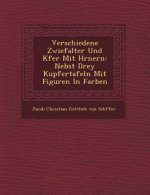 Verschiedene Zwiefalter Und K Fer Mit H Rnern: Nebst Drey Kupfertafeln Mit Figuren in Farben