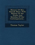 Memoir of Mrs. Hannah More: With Notices of Her Works and Sketches of Her Contemporaries...