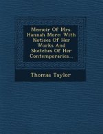 Memoir of Mrs. Hannah More: With Notices of Her Works and Sketches of Her Contemporaries...