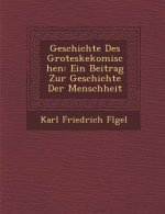 Geschichte Des Groteskekomischen: Ein Beitrag Zur Geschichte Der Menschheit