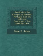 Geschichte Des Krieges in Spanien, Portugal Und Im S Dlichen Frankreich: Von 1808 Bis 1814