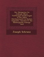 Der Obstgarten Im Gebirge: Meine Vielf Hrigen Erfahrungen in Der Edlen Obstbaumzucht in Rauhen Gegenden, Zun Chst Fur Das Salzburgische Gebirgs-L