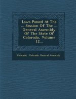 Laws Passed at the ... Session of the ... General Assembly of the State of Colorado, Volume 12...