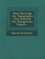 Neue Beytrage Zur Topographie Und Statistik Des Konigreichs Ungarn...
