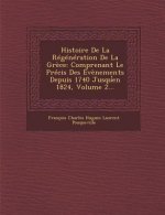 Histoire de La Regeneration de La Grece: Comprenant Le Precis Des Evenements Depuis 1740 Jusqu En 1824, Volume 2...