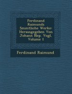 Ferdinand Raimunds S�mmtliche Werke: Herausgegeben Von Johann Nep. Vogl, Volume 1