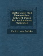 Ritterorden Und Ehrenzeichen, Erl Utert Durch Die Vorhandenen Urkunden