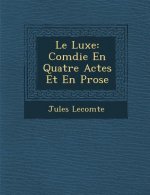 Le Luxe: Com Die En Quatre Actes Et En Prose