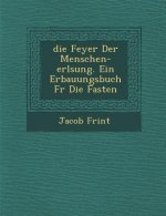 Feyer Der Menschen-Erl Sung. Ein Erbauungsbuch Fur Die Fasten