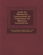 Guide Du Mecanicien Constructeur Et Conducteur de Machines Locomotives...