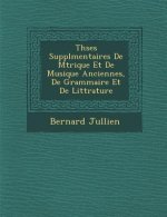Th Ses Suppl Mentaires de M Trique Et de Musique Anciennes, de Grammaire Et de Litt Rature