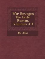 Wir Bewegen Die Erde: Roman, Volumes 3-4