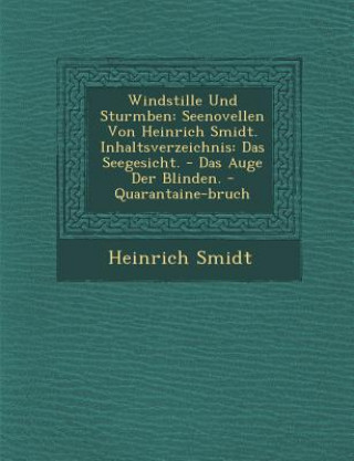 Windstille Und Sturmb En: Seenovellen Von Heinrich Smidt. Inhaltsverzeichnis: Das Seegesicht. - Das Auge Der Blinden. - Quarantaine-Bruch
