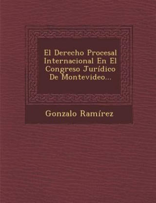 El Derecho Procesal Internacional En El Congreso Jurídico De Montevideo...