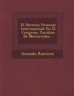 El Derecho Procesal Internacional En El Congreso Jurídico De Montevideo...