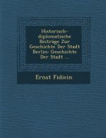 Historisch-Diplomatische Beitrage Zur Geschichte Der Stadt Berlin: Geschichte Der Stadt ...