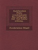 Hochfürstlich Pfaltz-Zweybrückische Neu Auffgelegte Zoll- Und Geleits-Ordnung...