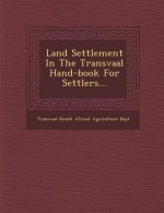 Land Settlement in the Transvaal Hand-Book for Settlers...