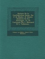 Histoire de la Confédération Suisse, Par J. de Muller, R. Gloutz-Blozheim Et D.D. Hottinger, Tr. Et Continuée Par C. Monnard Et L. Vulliemin...