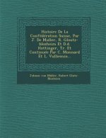 Histoire de la Confédération Suisse, Par J. de Muller, R. Gloutz-Blozheim Et D.D. Hottinger, Tr. Et Continuée Par C. Monnard Et L. Vulliemin...