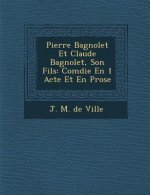 Pierre Bagnolet Et Claude Bagnolet, Son Fils: Com Die En 1 Acte Et En Prose