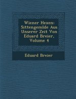 Wiener Hexen: Sittengem Lde Aus Unserer Zeit Von Eduard Breier, Volume 4