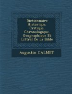 Dictionnaire Historique, Critique, Chronologique, Geographique Et Litt�ral De La Bible