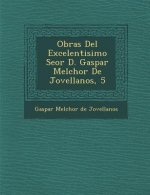 Obras del Excelentisimo Se or D. Gaspar Melchor de Jovellanos, 5