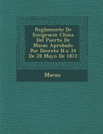 Reglamento de Emigraci N China del Puerto de Macao Aprobado Por Decreto N.O 34 de 28 Mayo de 1872