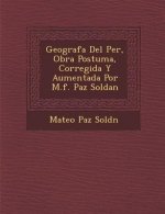 Geograf�a Del Per�, Obra Postuma, Corregida Y Aumentada Por M.f. Paz Soldan