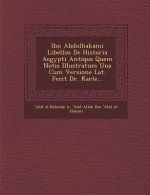 Ibn Abdolhakami Libellus de Historia Aegypti Antiqua Quem Notis Illustratum Una Cum Versione Lat. Fecit Dr. Karle...