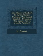 Die Alpenwirthschaft in Ihrem Ganzen Umfange Und Darauf Bez Gliche Urkunden Und Sagen: Von H. Gusset, Volume 1
