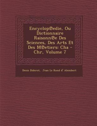 Encyclop℗edie, Ou Dictionnaire Raisonn℗e Des Sciences, Des Arts Et Des M℗etiers: Cha - Chr, Volume 7