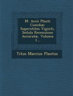 M. Accii Plauti Comdiae: Superstites Viginti, Sedula Recensione Accuratae, Volume 1...