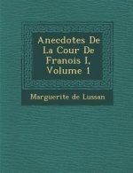 Anecdotes de La Cour de Fran OIS I, Volume 1
