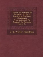 Traite Du Domaine de Propiete, Ou de La Distintion Des Biens Consideres Principalement Par Rapport Au Domaine Prive, 2...
