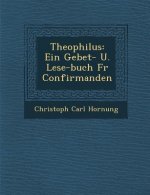 Theophilus: Ein Gebet- U. Lese-Buch Fur Confirmanden