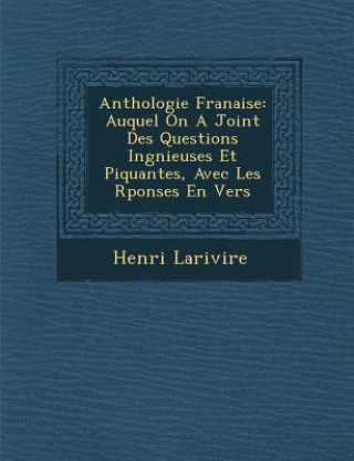 Anthologie Fran Aise: Auquel on a Joint Des Questions Ing Nieuses Et Piquantes, Avec Les R Ponses En Vers