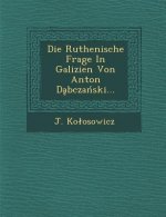 Die Ruthenische Frage in Galizien Von Anton D Bcza Ski...
