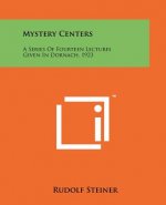 Mystery Centers: A Series Of Fourteen Lectures Given In Dornach, 1923